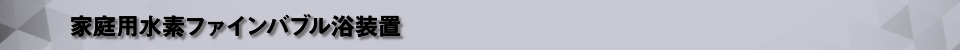 家庭用水素ファインバブル浴装置