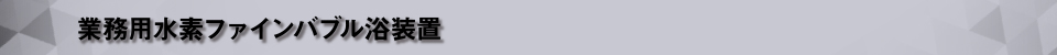 業務用水素ファインバブル浴装置